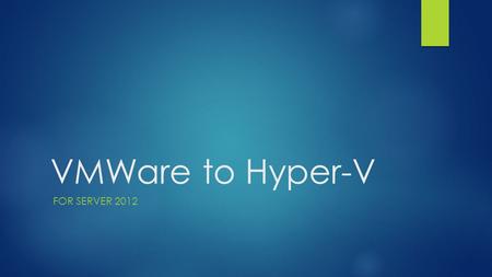 VMWare to Hyper-V FOR SERVER 2012. What we looked at before migration  Performance – Hyper-V performs at near native speeds.  OS Compatibility – Hyper-V.