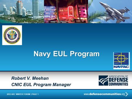 2012 ADC WINTER FORUM | PAGE 1 Robert V. Meehan CNIC EUL Program Manager Navy EUL Program.