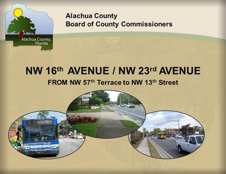 Alachua County Board of County Commissioners NW 16 th AVENUE / NW 23 rd AVENUE FROM NW 57 th Terrace to NW 13 th Street.