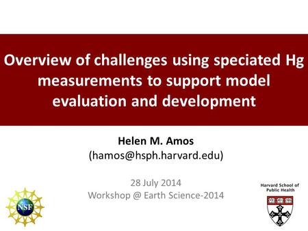 Overview of challenges using speciated Hg measurements to support model evaluation and development Helen M. Amos 28 July 2014.