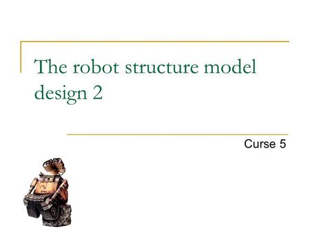 The robot structure model design 2 Curse 5. Modeling: the robot AcTrMStTk V(t) T(t)  (t) q(t) x(t)