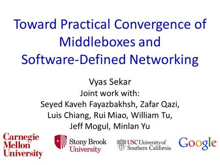 Toward Practical Convergence of Middleboxes and Software-Defined Networking Vyas Sekar Joint work with: Seyed Kaveh Fayazbakhsh, Zafar Qazi, Luis Chiang,