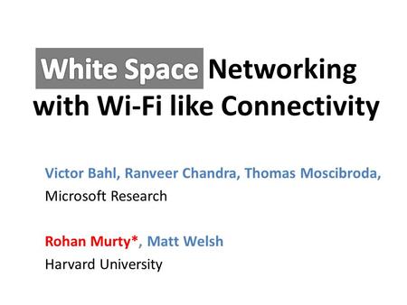 Networking with Wi-Fi like Connectivity Victor Bahl, Ranveer Chandra, Thomas Moscibroda, Microsoft Research Rohan Murty*, Matt Welsh Harvard University.