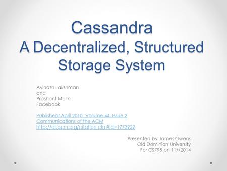 Cassandra A Decentralized, Structured Storage System Avinash Lakshman and Prashant Malik Facebook Published: April 2010, Volume 44, Issue 2 Communications.