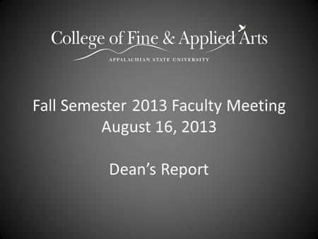Fall Semester 2013 Faculty Meeting August 16, 2013 Dean’s Report.
