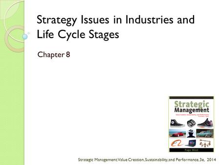 Strategic Management: Value Creation, Sustainability, and Performance, 3e, 2014 Strategy Issues in Industries and Life Cycle Stages Chapter 8.