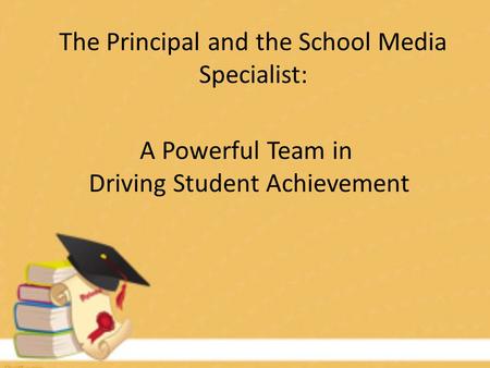 The Principal and the School Media Specialist: A Powerful Team in Driving Student Achievement.