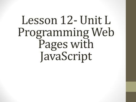 Lesson 12- Unit L Programming Web Pages with JavaScript.