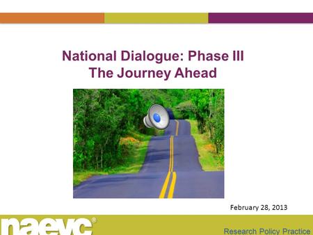 Research Policy Practice National Dialogue: Phase III The Journey Ahead February 28, 2013.