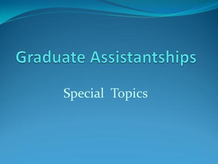 Special Topics. Agenda The process Frequently encountered problems Late arrivals / late assistantship appointments Dates of Significance  Traineeships.