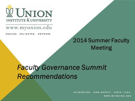 ENGAGE, ENLIGHTEN, EMPOWER ACCREDITED. NON-PROFIT. SINCE 1964. WWW.MYUNION.EDU 2014 Summer Faculty Meeting Faculty Governance Summit Recommendations.