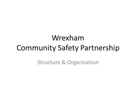 Wrexham Community Safety Partnership Structure & Organisation.