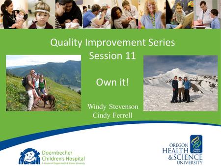 1 Quality Improvement Series Session 11 Own it! Windy Stevenson Cindy Ferrell.