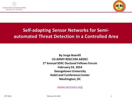 DFF 2014 February 24, 2014 1 Self-adapting Sensor Networks for Semi- automated Threat Detection in a Controlled Area By Jorge Buenfil US ARMY RDECOM ARDEC.