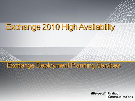Exchange Deployment Planning Services Exchange 2010 High Availability.