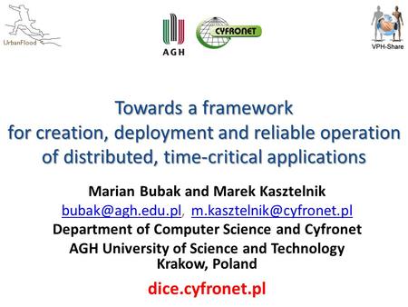 UrbanFlood Towards a framework for creation, deployment and reliable operation of distributed, time-critical applications Marian Bubak and Marek Kasztelnik.