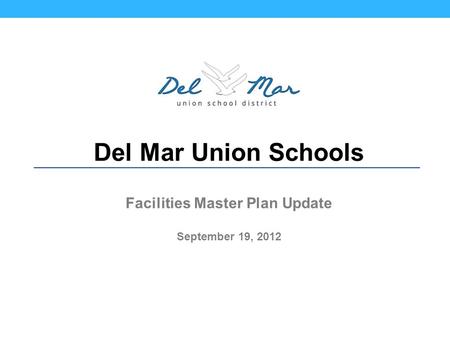 Del Mar Union Schools Facilities Master Plan Update September 19, 2012.
