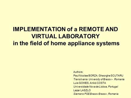 IMPLEMENTATION of a REMOTE AND VIRTUAL LABORATORY in the field of home appliance systems Authors: Paul Nicolae BORZA, Gheorghe SCUTARU Transilvania University.