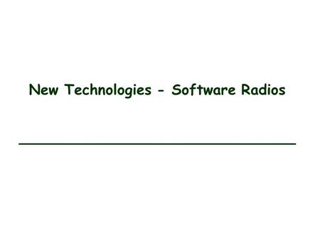New Technologies - Software Radios. An Easy Definition A software-defined radio (SDR) system is a radio communication system which uses software for the.
