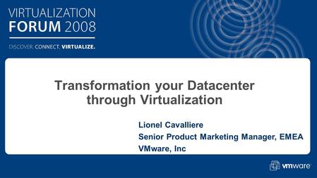 Click to edit Master text styles Transformation your Datacenter through Virtualization Lionel Cavalliere Senior Product Marketing Manager, EMEA VMware,