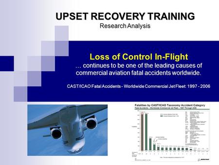 UPSET RECOVERY TRAINING Research Analysis Loss of Control In-Flight … continues to be one of the leading causes of commercial aviation fatal accidents.