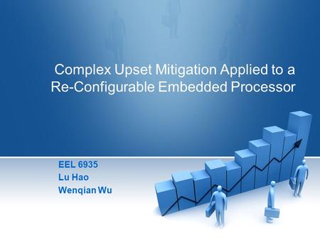 Complex Upset Mitigation Applied to a Re-Configurable Embedded Processor EEL 6935 Lu Hao Wenqian Wu.