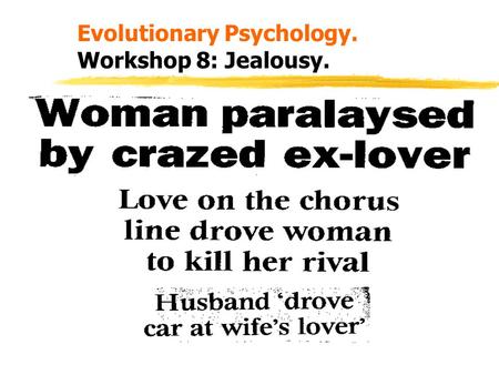 Evolutionary Psychology. Workshop 8: Jealousy.. Learning Outcomes. zAt the end of this session you should be able to: z1. Briefly review the evidence.