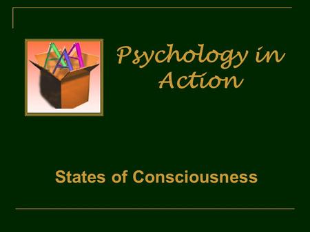 Psychology in Action States of Consciousness. Lecture Overview Understanding Consciousness Sleep and Dreams Psychoactive Drugs Healthier Ways to Alter.
