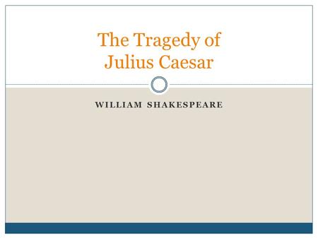 WILLIAM SHAKESPEARE The Tragedy of Julius Caesar.