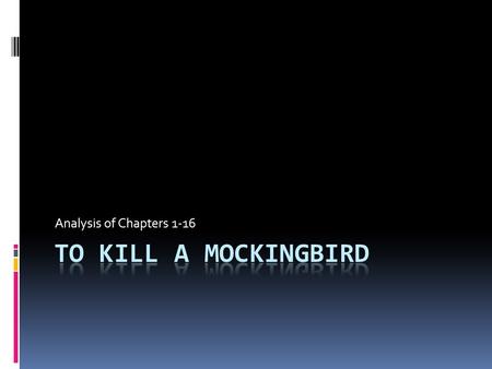 Analysis of Chapters 1-16 To Kill a Mockingbird.