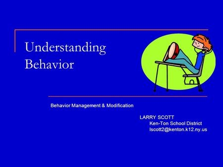 Understanding Behavior Behavior Management & Modification LARRY SCOTT Ken-Ton School District