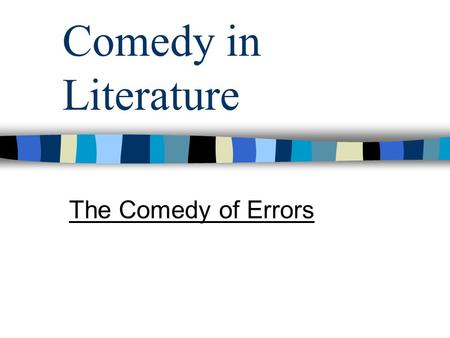 Comedy in Literature The Comedy of Errors. Origins of Comedy Ancient greek myth of Zeus and princess Semele - affair: produced Dionysus who was premature,
