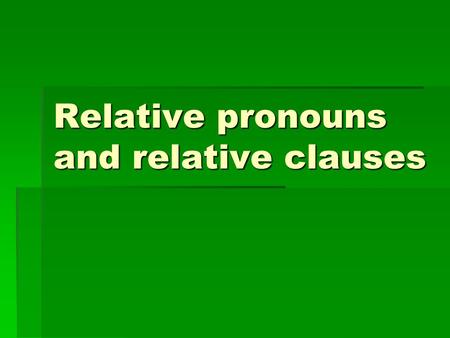 Relative pronouns and relative clauses. A relative clause gives information about a noun. It immediately follows the noun it describes and often begins.