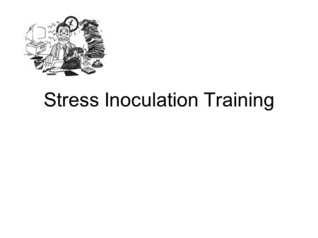 Stress Inoculation Training. Rationale Assessment –Information about Stress –Information about Problem Situation Interventions –Direct Action –Cognitive.