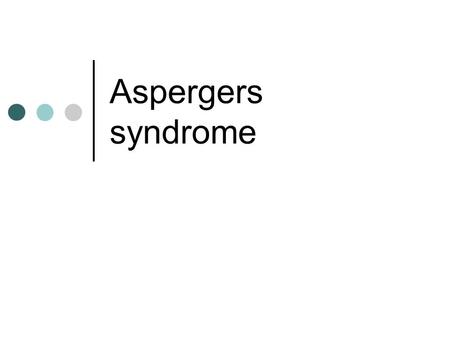 Aspergers syndrome.
