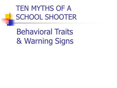 TEN MYTHS OF A SCHOOL SHOOTER Behavioral Traits & Warning Signs.