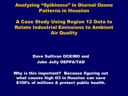 Analyzing “Spikiness” in Diurnal Ozone Patterns in Houston A Case Study Using Region 12 Data to Relate Industrial Emissions to Ambient Air Quality Dave.
