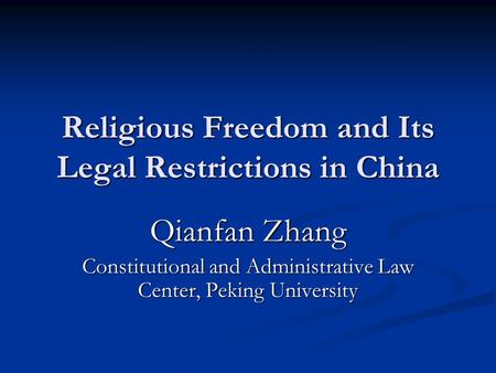 Religious Freedom and Its Legal Restrictions in China Qianfan Zhang Constitutional and Administrative Law Center, Peking University.
