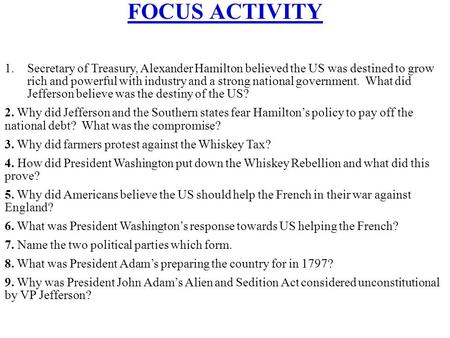 FOCUS ACTIVITY 1.Secretary of Treasury, Alexander Hamilton believed the US was destined to grow rich and powerful with industry and a strong national government.