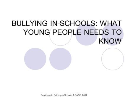 BULLYING IN SCHOOLS: WHAT YOUNG PEOPLE NEEDS TO KNOW Dealing with Bullying in Schools © SAGE, 2004.