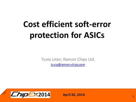 April 30, 2014 1 Cost efficient soft-error protection for ASICs Tuvia Liran; Ramon Chips Ltd.