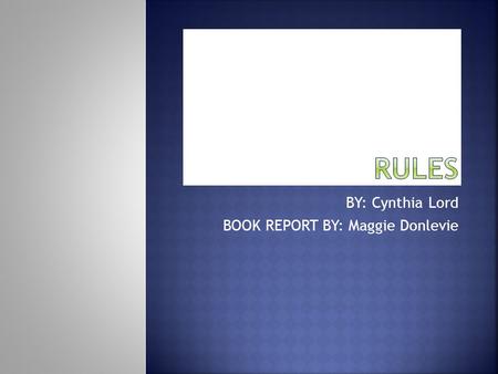 BY: Cynthia Lord BOOK REPORT BY: Maggie Donlevie