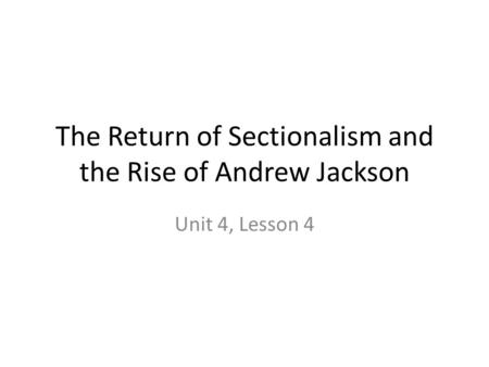 The Return of Sectionalism and the Rise of Andrew Jackson