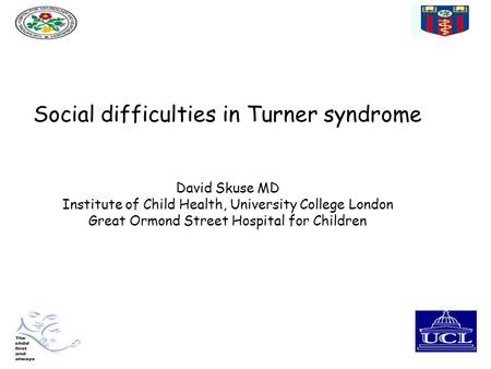 Social difficulties in Turner syndrome David Skuse MD Institute of Child Health, University College London Great Ormond Street Hospital for Children.