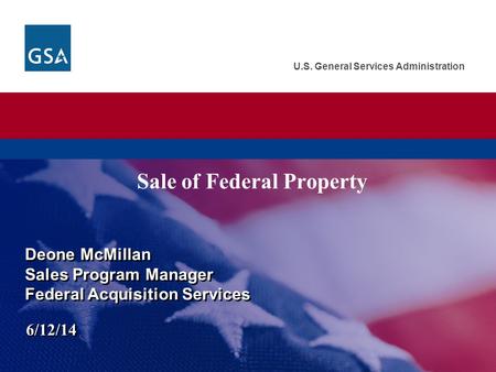 U.S. General Services Administration Sale of Federal Property Deone McMillan Sales Program Manager Federal Acquisition Services Deone McMillan Sales Program.
