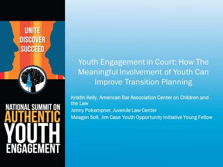 Youth Engagement in Court: How The Meaningful Involvement of Youth Can Improve Transition Planning Kristin Kelly, American Bar Association Center on Children.