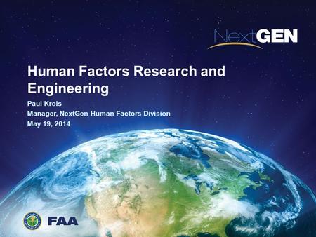 1 Human Factors Research and Engineering Paul Krois Manager, NextGen Human Factors Division May 19, 2014.