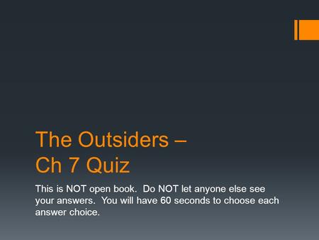 The Outsiders – Ch 7 Quiz This is NOT open book. Do NOT let anyone else see your answers. You will have 60 seconds to choose each answer choice.