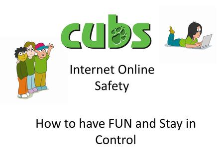 Internet Online Safety How to have FUN and Stay in Control.