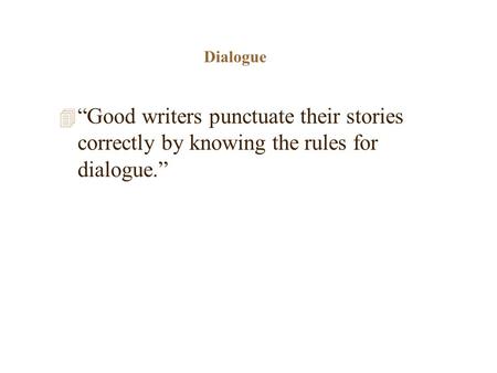 Dialogue 4 “Good writers punctuate their stories correctly by knowing the rules for dialogue.”
